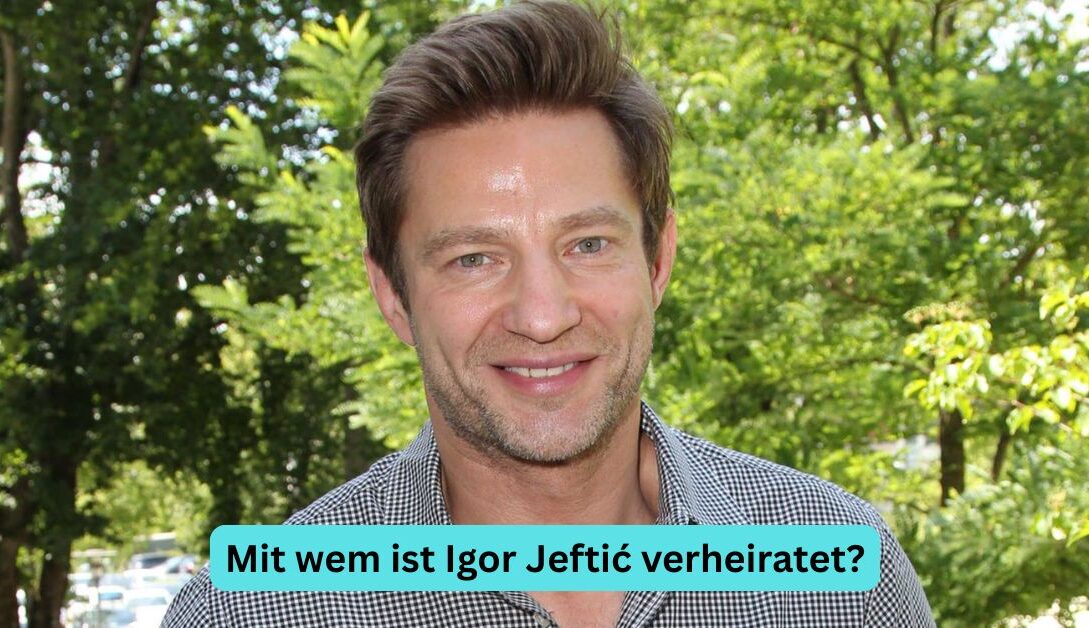 Mit wem ist Igor Jeftić verheiratet?